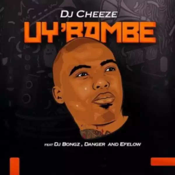 DJ Cheeze - Uy’bambe ft. DJ Bongz, Danger & Efelow